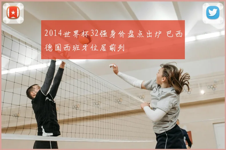 2014世界杯32强身价盘点出炉 巴西德国西班牙位居前列
