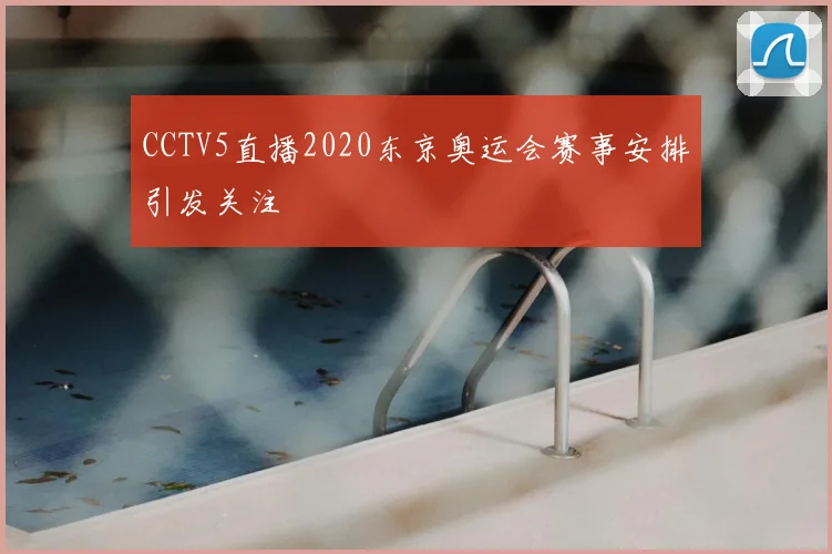 CCTV5直播2020东京奥运会赛事安排引发关注